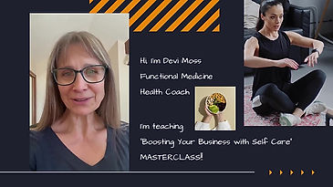 Hi, I'm Devi Moss Functional Medicine Health Coach I'm teaching Boosting Your Business with Self Care